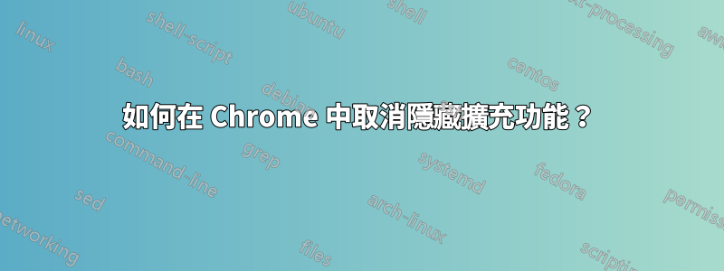 如何在 Chrome 中取消隱藏擴充功能？