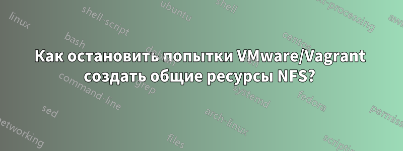 Как остановить попытки VMware/Vagrant создать общие ресурсы NFS?