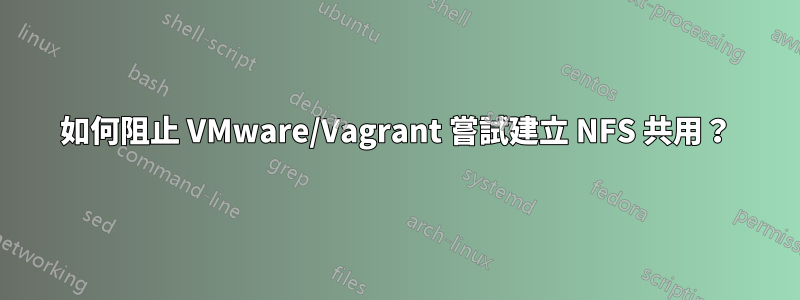 如何阻止 VMware/Vagrant 嘗試建立 NFS 共用？