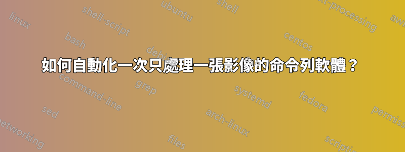 如何自動化一次只處理一張影像的命令列軟體？