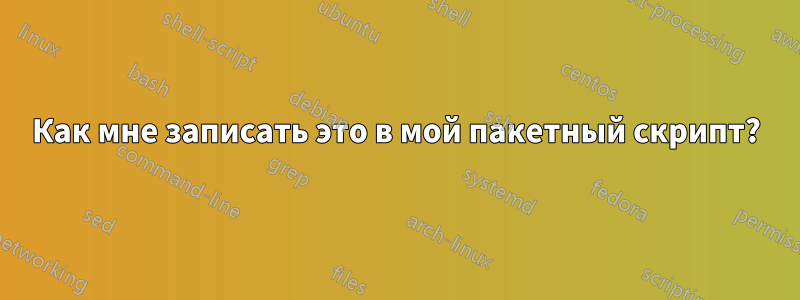 Как мне записать это в мой пакетный скрипт?