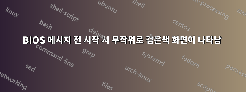 BIOS 메시지 전 시작 시 무작위로 검은색 화면이 나타남