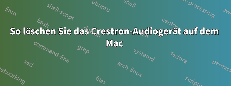 So löschen Sie das Crestron-Audiogerät auf dem Mac