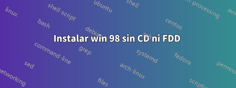 Instalar win 98 sin CD ni FDD