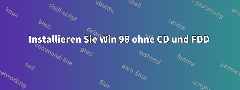 Installieren Sie Win 98 ohne CD und FDD