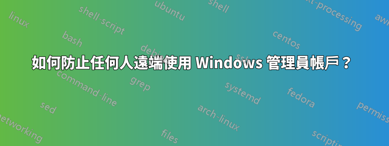 如何防止任何人遠端使用 Windows 管理員帳戶？