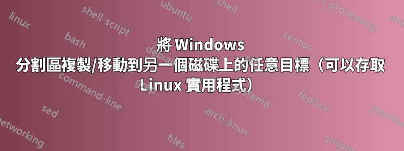 將 Windows 分割區複製/移動到另一個磁碟上的任意目標（可以存取 Linux 實用程式）