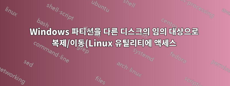 Windows 파티션을 다른 디스크의 임의 대상으로 복제/이동(Linux 유틸리티에 액세스)