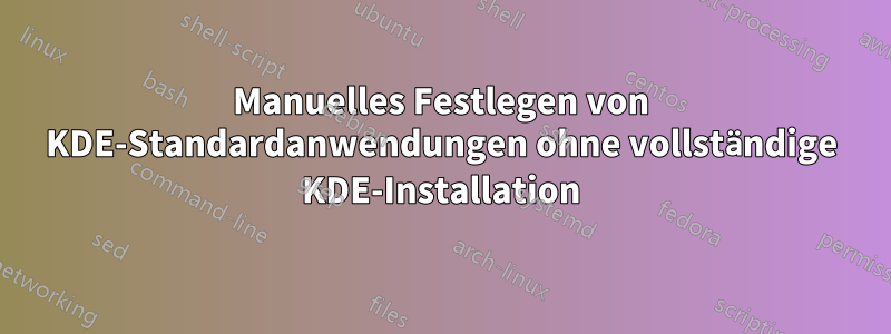 Manuelles Festlegen von KDE-Standardanwendungen ohne vollständige KDE-Installation