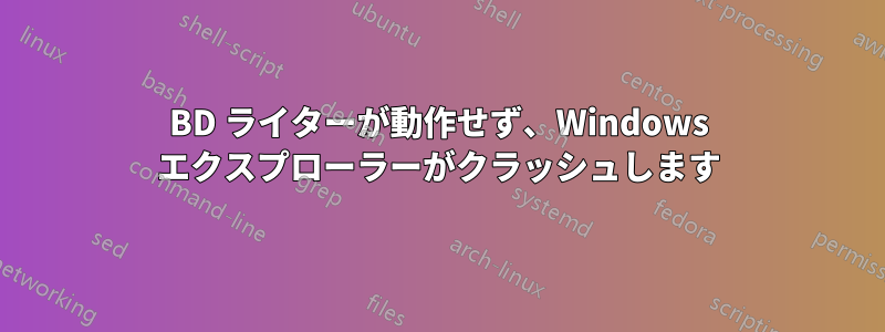 BD ライターが動作せず、Windows エクスプローラーがクラッシュします