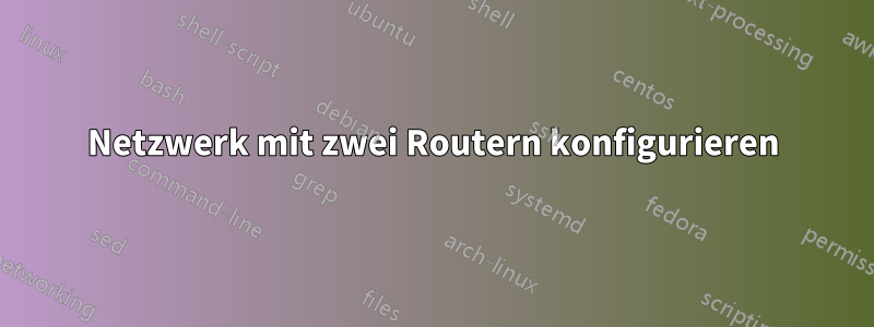 Netzwerk mit zwei Routern konfigurieren