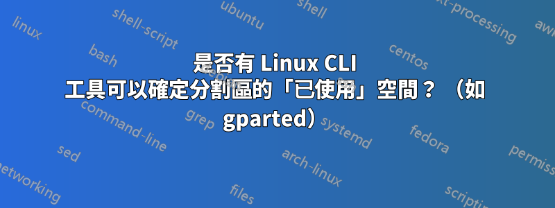 是否有 Linux CLI 工具可以確定分割區的「已使用」空間？ （如 gparted）