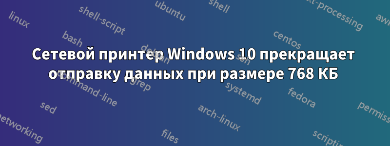 Сетевой принтер Windows 10 прекращает отправку данных при размере 768 КБ