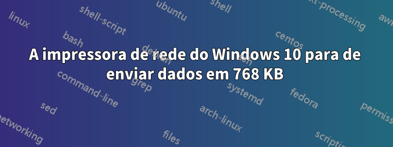 A impressora de rede do Windows 10 para de enviar dados em 768 KB