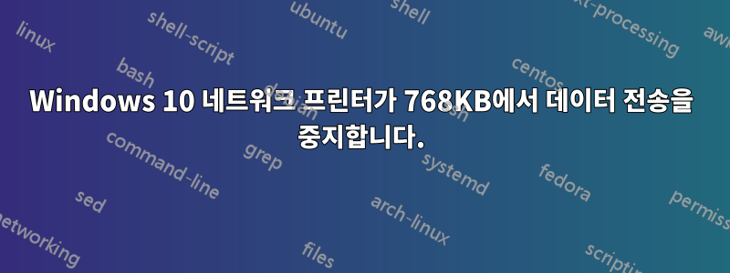 Windows 10 네트워크 프린터가 768KB에서 데이터 전송을 중지합니다.