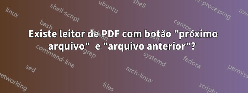 Existe leitor de PDF com botão "próximo arquivo" e "arquivo anterior"? 