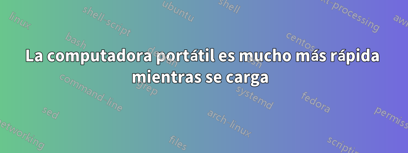 La computadora portátil es mucho más rápida mientras se carga 