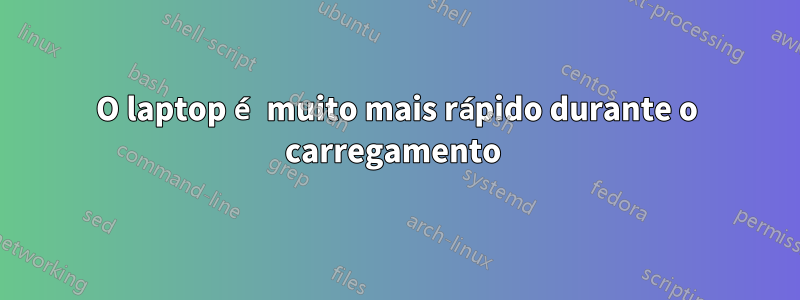 O laptop é muito mais rápido durante o carregamento 