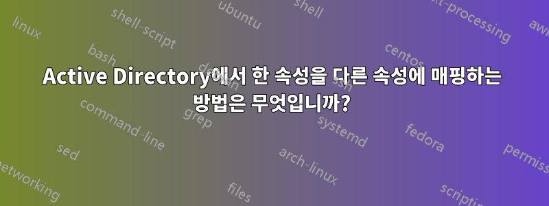 Active Directory에서 한 속성을 다른 속성에 매핑하는 방법은 무엇입니까?