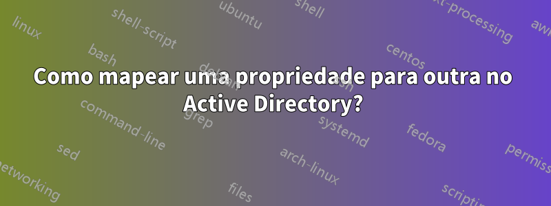 Como mapear uma propriedade para outra no Active Directory?