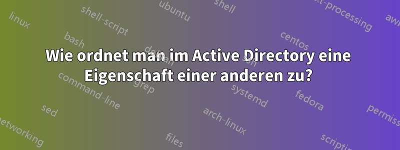 Wie ordnet man im Active Directory eine Eigenschaft einer anderen zu?