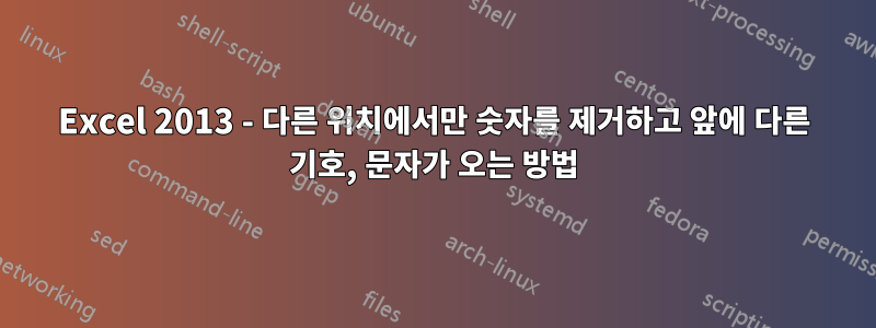 Excel 2013 - 다른 위치에서만 숫자를 제거하고 앞에 다른 기호, 문자가 오는 방법