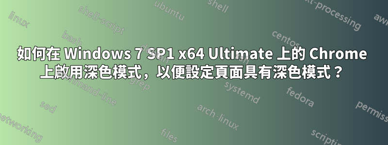 如何在 Windows 7 SP1 x64 Ultimate 上的 Chrome 上啟用深色模式，以便設定頁面具有深色模式？