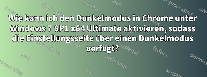 Wie kann ich den Dunkelmodus in Chrome unter Windows 7 SP1 x64 Ultimate aktivieren, sodass die Einstellungsseite über einen Dunkelmodus verfügt?