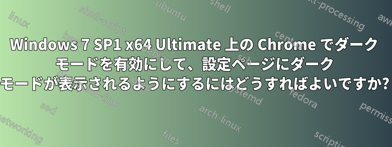 Windows 7 SP1 x64 Ultimate 上の Chrome でダーク モードを有効にして、設定ページにダーク モードが表示されるようにするにはどうすればよいですか?