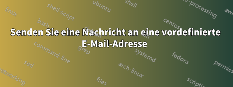 Senden Sie eine Nachricht an eine vordefinierte E-Mail-Adresse 