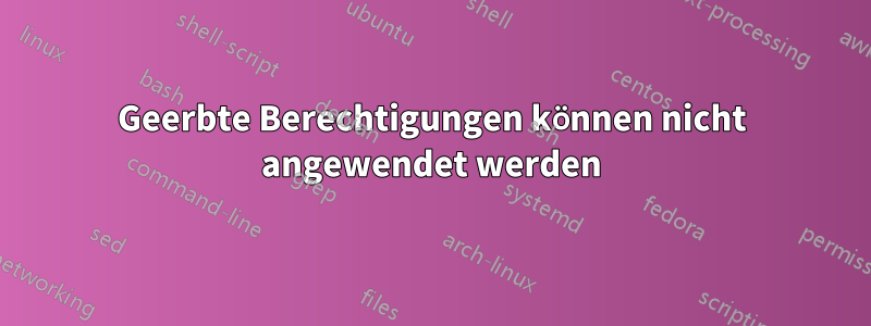 Geerbte Berechtigungen können nicht angewendet werden