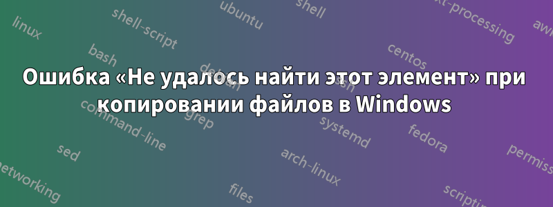 Ошибка «Не удалось найти этот элемент» при копировании файлов в Windows