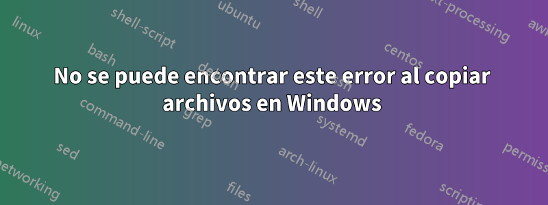 No se puede encontrar este error al copiar archivos en Windows