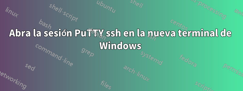 Abra la sesión PuTTY ssh en la nueva terminal de Windows