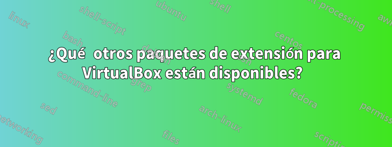 ¿Qué otros paquetes de extensión para VirtualBox están disponibles? 