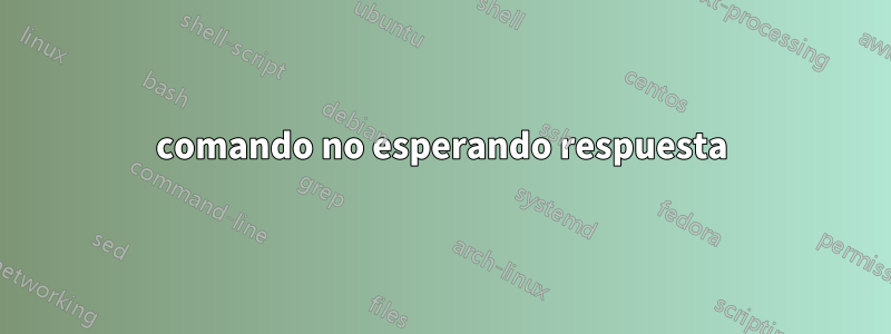 comando no esperando respuesta