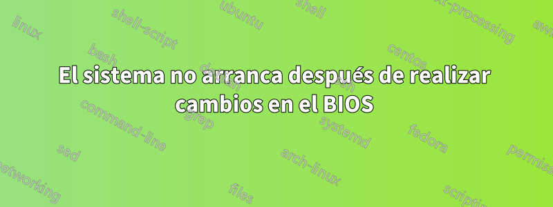 El sistema no arranca después de realizar cambios en el BIOS