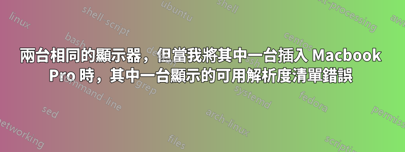 兩台相同的顯示器，但當我將其中一台插入 Macbook Pro 時，其中一台顯示的可用解析度清單錯誤