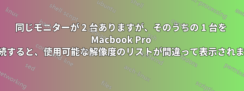 同じモニターが 2 台ありますが、そのうちの 1 台を Macbook Pro に接続すると、使用可能な解像度のリストが間違って表示されます。