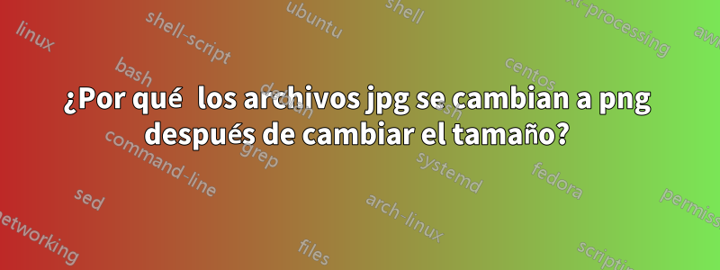 ¿Por qué los archivos jpg se cambian a png después de cambiar el tamaño?