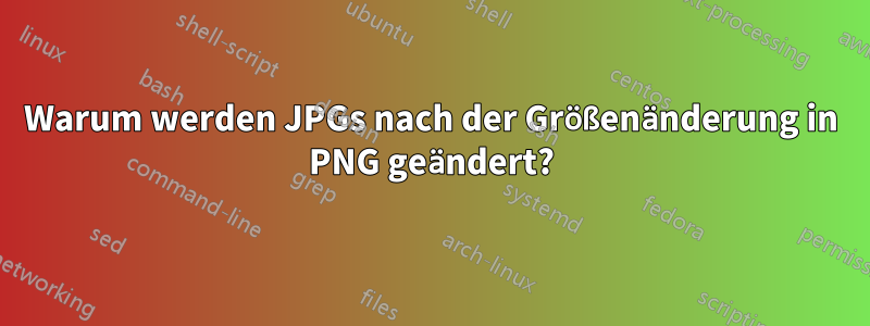 Warum werden JPGs nach der Größenänderung in PNG geändert?