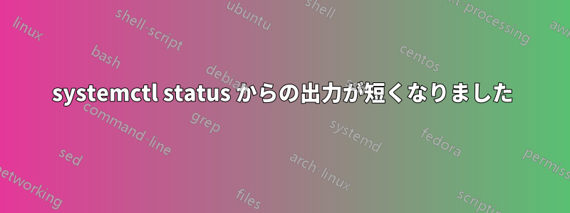 systemctl status からの出力が短くなりました