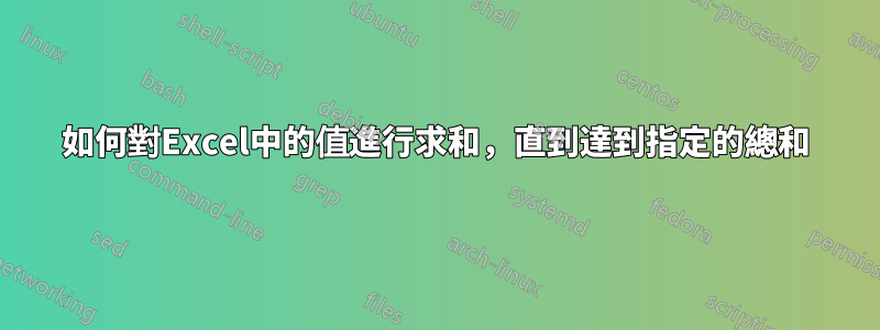 如何對Excel中的值進行求和，直到達到指定的總和