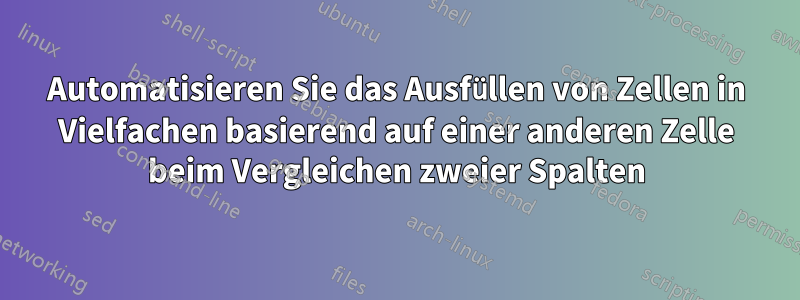 Automatisieren Sie das Ausfüllen von Zellen in Vielfachen basierend auf einer anderen Zelle beim Vergleichen zweier Spalten