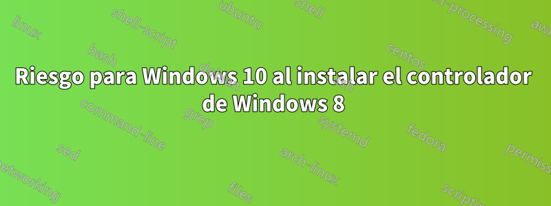 Riesgo para Windows 10 al instalar el controlador de Windows 8