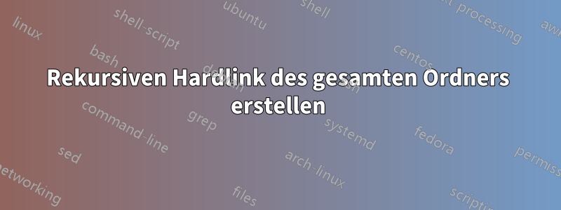 Rekursiven Hardlink des gesamten Ordners erstellen