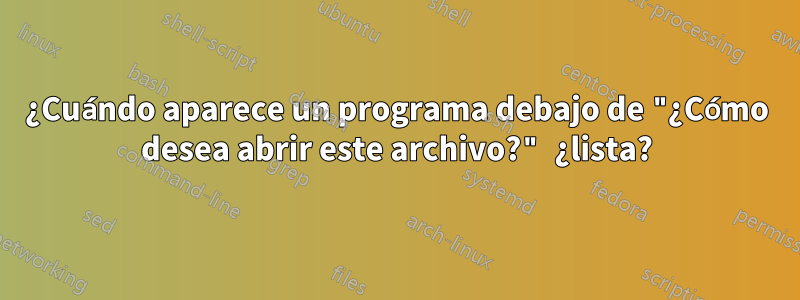 ¿Cuándo aparece un programa debajo de "¿Cómo desea abrir este archivo?" ¿lista?