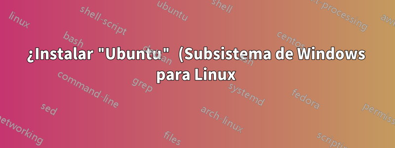 ¿Instalar "Ubuntu" (Subsistema de Windows para Linux) en Win10 sin usar la Tienda?