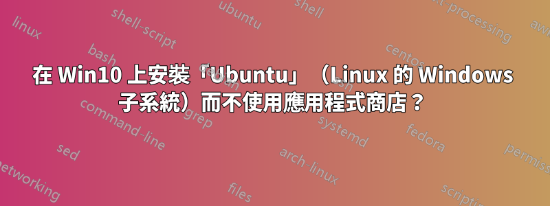 在 Win10 上安裝「Ubuntu」（Linux 的 Windows 子系統）而不使用應用程式商店？