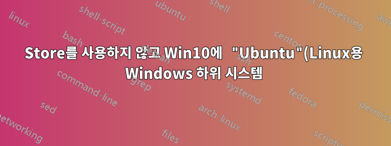 Store를 사용하지 않고 Win10에 "Ubuntu"(Linux용 Windows 하위 시스템)를 설치하시겠습니까?